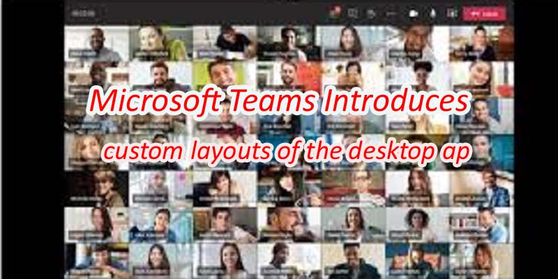 Microsoft Teams custom layouts of the desktop ap